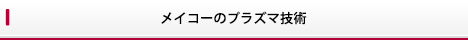メイコーのプラズマ技術